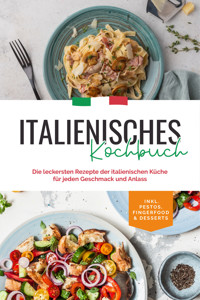Italienisches Kochbuch: Die leckersten Rezepte der italienischen Küche für jeden Geschmack und Anlass | inkl. Pestos, Fingerfood & Desserts - Madeleine Farina - ebook