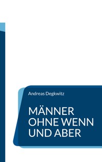 Männer ohne Wenn und Aber - Andreas Degkwitz - ebook