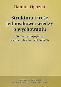 Struktura i treść jednostkowej wiedzy o wychowaniu - Opozda Danota - książka