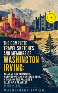 The Complete Travel Sketches and Memoirs of Washington Irving: Tales of The Alhambra, Abbotsford and Newstead Abby, A Tour on the Prairies & Tales of a Traveler (Annotated) - Washington Irving - ebook