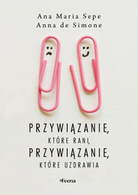 Przywiązanie, które rani, przywiązanie, które uzdrawia - Ana Maria Sepe, Anna De Simone - ebook