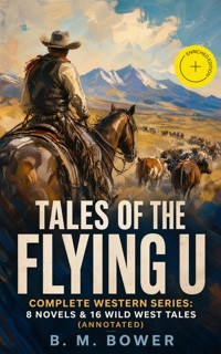 TALES OF THE FLYING U - Complete Western Series: 8 Novels & 16 Wild West Tales (Annotated) - B.M. Bower - ebook