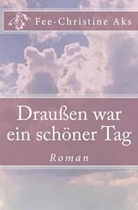 Draußen war ein schöner Tag - Fee-Christine Aks - ebook