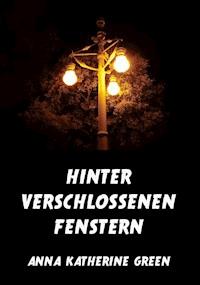 Hinter verschlossenen Fenstern - Anna Katherine Green - ebook