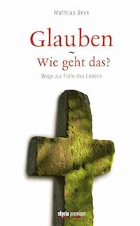 Glauben - Wie geht das? - Matthias  Beck - ebook