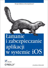 Łamanie i zabezpieczanie aplikacji w systemie iOS - Zdziarski Jonathan - książka