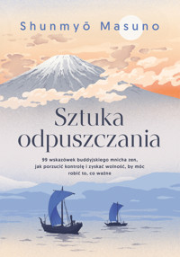 Sztuka odpuszczania. 99 wskazówek buddyjskiego mnicha zen, jak porzucić kontrolę i zyskać wolność, by móc robić to, co ważne - Shunmyo Masuno - książka