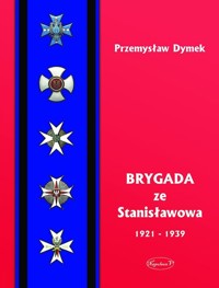 Brygada ze Stanisławowa 1921-1939 - Dymek Przemysław - książka
