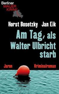 Am Tag, als Walter Ulbricht starb - Jan Eik - ebook