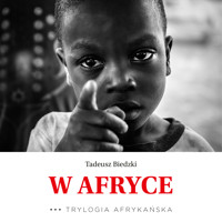 Trylogia Afrykańska. W Afryce. Trylogia Afrykańska - Tadeusz Biedzki - audiobook