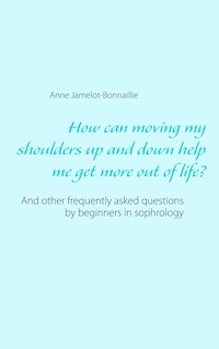 How can moving my shoulders up and down help me get more out of life? - Anne Jamelot-Bonnaillie - ebook