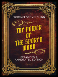 The Power Of The Spoken Word - Expanded & Annotated Edition - florence scovel  shinn - ebook