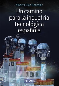 Un camino para la industria tecnológica española - Alberto Díaz González - ebook