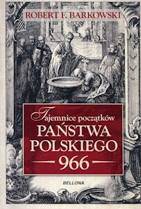 Tajemnice początków państwa polskiego 966 - Barkowski Robert F. - książka