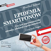 Epidemia smartfonów. Czy jest zagrożeniem dla zdrowia, edukacji i społeczeństwa? - Manfred Spitzer - ebook + audiobook + książka