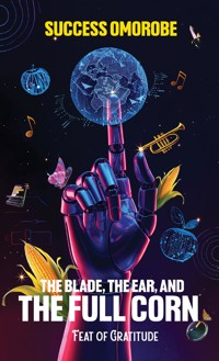 The Blade, the Ear, and the Full Corn - Success Omorobe - ebook