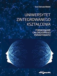 Uniwersytet zintegrowanego kształcenia Formowanie całościowego paradygmatu - Białek Ewa Danuta - książka