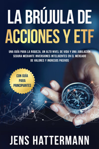 La brújula de Acciones y ETF: Una guía para la riqueza, un alto nivel de vida y una jubilación segura mediante inversiones inteligentes en el mercado de valores y ingresos pasivos – con guía para principiantes - Jens Hattermann - ebook