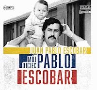 Mój ojciec Pablo Escobar - Juan Pablo Escobar - ebook + audiobook