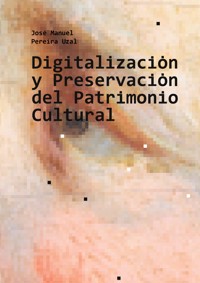 Digitalización y Preservación del Patrimonio Cultural - José Manuel Pereira Uzal - ebook