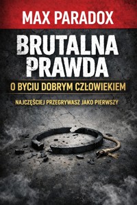 Brutalna prawda o byciu dobrym człowiekiem - Najczęściej przegrywasz jako pierwszy - Max Paradox - ebook