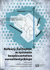 Bałkany Zachodnie w systemie bezpieczeństwa euroatlantyckiego -  - książka