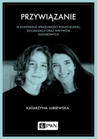 Przywiązanie w kontekście wrażliwości rodzicielskiej, socjalizacji oraz wpływów kulturowych - Katarzyna Lubiewska - książka