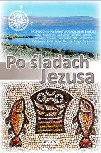 Po śladach Jezusa. Przewodnik po sanktuariach Ziemii Świętej - zbiorowa praca - książka