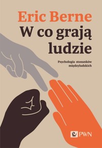 W co grają ludzie. Psychologia stosunków międzyludzkich - Eric Berne - książka