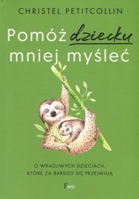 Pomóż dziecku mniej myśleć - Christel Petitcollin - książka