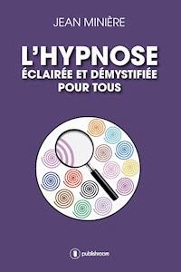 L'hypnose éclairée et démystifiée pour tous - Jean Minière - ebook