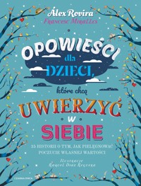 Opowieści dla dzieci, które chcą uwierzyć w siebie. 35 historii o tym, jak pielęgnować poczucie własnej wartości - Alex Rovira, Francesc Miralles - ebook