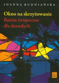 Okno na skrzyżowanie Baśnie świąteczne dla dorosłych - Joanna Rudniańska - książka