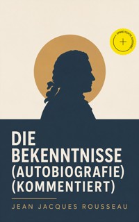 Die Bekenntnisse (Autobiografie) (Kommentiert) - Jean-Jacques Rousseau - ebook