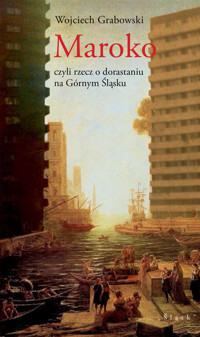 Maroko, czyli rzecz o dorastaniu na Górnym Ślasku - Wojciech Grabowski - ebook