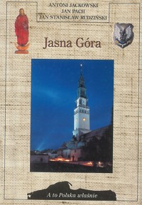 A to Polska właśnie. Jasna Góra - Antoni Jackowski, Jan Stanisław Rudziński, Jan Pach - ebook
