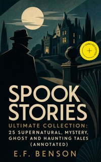 Spook Stories – Ultimate Collection: 25 Supernatural, Mystery, Ghost and Haunting Tales (Annotated) - E.F. Benson - ebook