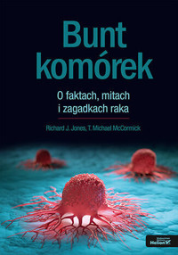 Bunt komórek. O faktach, mitach i zagadkach raka - Richard J. Jones, T. Michael McCormick - książka