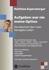 Aufgeben war nie meine Option - Die Wahrheit über mein bewegtes Leben - Matthias Supersberger - ebook