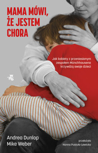 Mama mówi, że jestem chora. Jak kobiety z przeniesionym zespołem Munchhausena krzywdzą swoje dzieci - Andrea Dunlop, Mike Weber - książka
