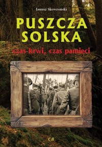 Puszcza Solska. Czas krwi, czas pamięci - Janusz Skowroński - książka