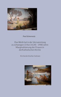 Das Weib hat in der Versammlung zu schweigen (1 Kor.14,34) - 1900 Jahre Marginalisierung der Frauen in der Katholischen Kirche - Paul Schermuly - ebook