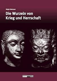 Die Wurzeln von Krieg und Herrschaft - Metzner Ralph - ebook