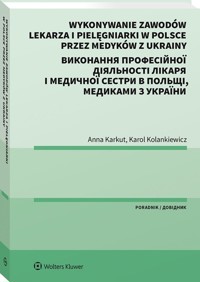 Wykonywanie zawodów lekarza i pielęgniarki w Polsce przez medyków z Ukrainy. Poradnik dwujęzyczny - Karkut Anna, Kolankiewicz Karol - książka