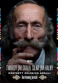 Twardy jak skała silna jak halny Portrety polskich górali - Jurecki Bartłomiej - książka
