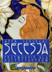 Secesja. Przewodnik dla kolekcjonerów - Anna Szkurłat - książka