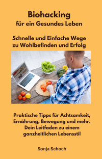 Biohacking für ein Gesundes Leben - Schnelle und Einfache Wege zu Wohlbefinden und Erfolg - Sonja Schoch - ebook