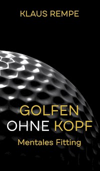 Golfen ohne Kopf. Mentales Fitting - Klaus Rempe - ebook