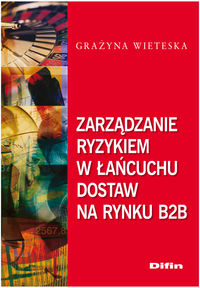 Zarządzanie ryzykiem w łańcuchu dostaw na rynku B2B - Wieteska Grażyna - książka