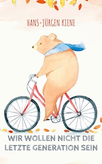 Wir wollen nicht die LETZTE GENERATION sein - Hans-Jürgen Kiene - ebook